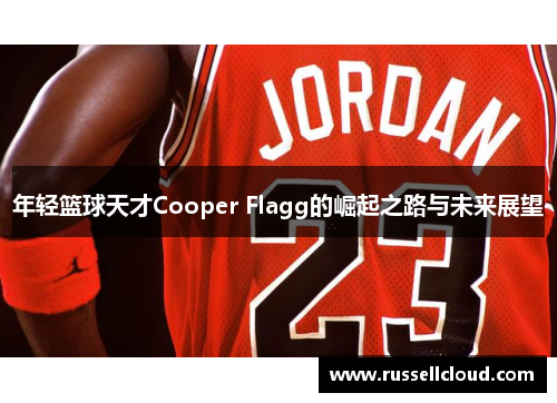 年轻篮球天才Cooper Flagg的崛起之路与未来展望