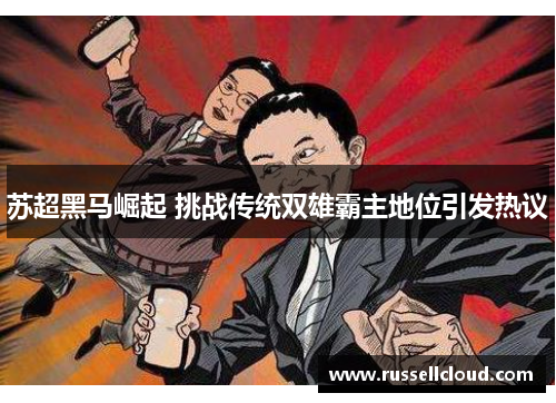 苏超黑马崛起 挑战传统双雄霸主地位引发热议