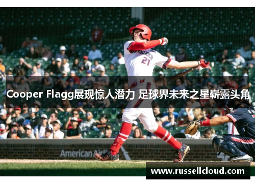 Cooper Flagg展现惊人潜力 足球界未来之星崭露头角