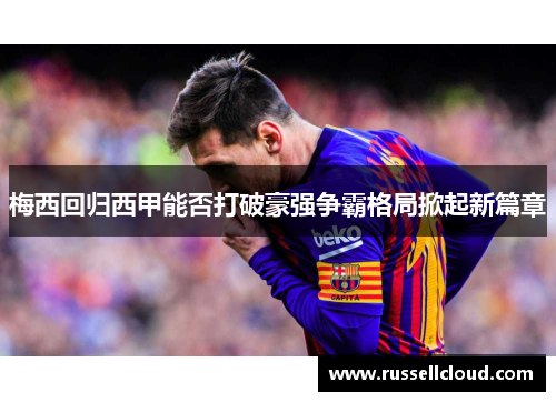 梅西回归西甲能否打破豪强争霸格局掀起新篇章